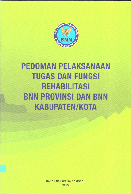 Pedoman pelaksanaan tugas dan fungsi rehabilitasi BNN Provinsi dan BNN Kabupaten